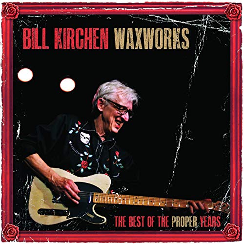 Bill Kirchen Waxworks The Best Of The Proper Years 