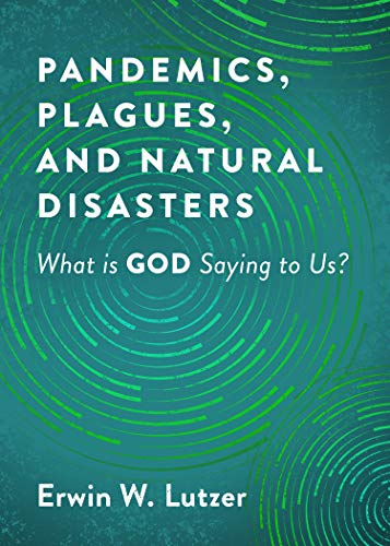 Erwin W. Lutzer/Pandemics, Plagues, and Natural Disasters@ What Is God Saying to Us?