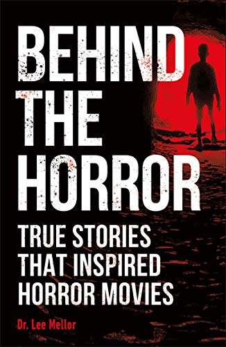 Dr. Lee Mellor/Behind the Horror@True Stories That Inspired Horror Movies