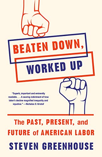 Steven Greenhouse/Beaten Down, Worked Up@The Past, Present, and Future of American Labor