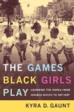 Kyra D. Gaunt The Games Black Girls Play Learning The Ropes From Double Dutch To Hip Hop 