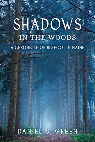 Daniel S. Green Shadows In The Woods A Chronicle Of Bigfoot In Maine 
