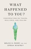 Oprah Winfrey What Happened To You? Conversations On Trauma Resilience And Healing 