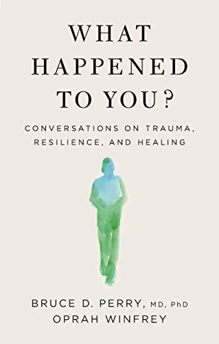 Oprah Winfrey What Happened To You? Conversations On Trauma Resilience And Healing 