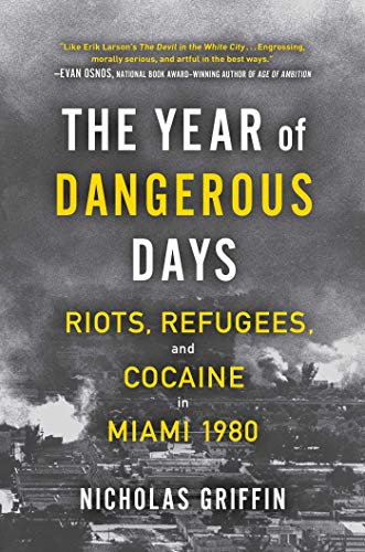 Nicholas Griffin/The Year of Dangerous Days@Race, Riots, and Refugees in Miami 1980