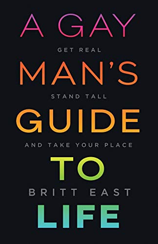 Britt East/A Gay Man's Guide to Life@ Get Real, Stand Tall, and Take Your Place