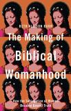 Beth Allison Barr The Making Of Biblical Womanhood How The Subjugation Of Women Became Gospel Truth 