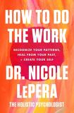 Nicole Lepera How To Do The Work Recognize Your Patterns Heal From Your Past And 