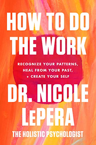 Nicole Lepera How To Do The Work Recognize Your Patterns Heal From Your Past And 