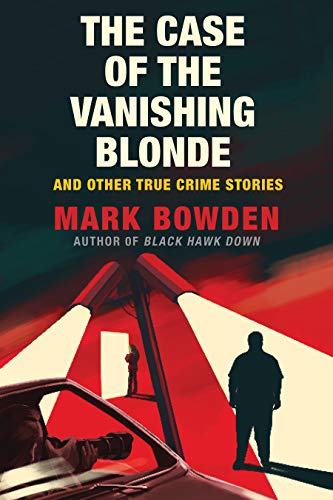 Mark Bowden/The Case of the Vanishing Blonde@And Other True Crime Stories
