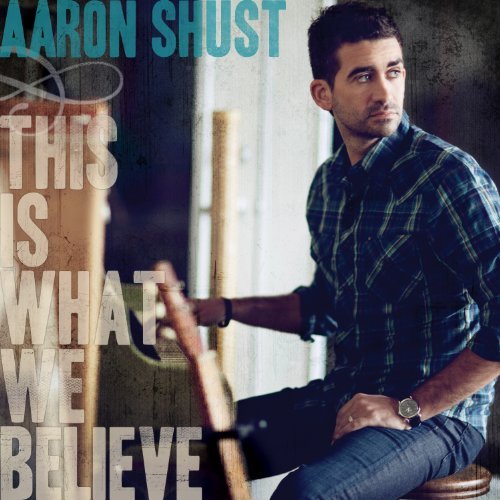 Aaron Shust/This Is What We Believe