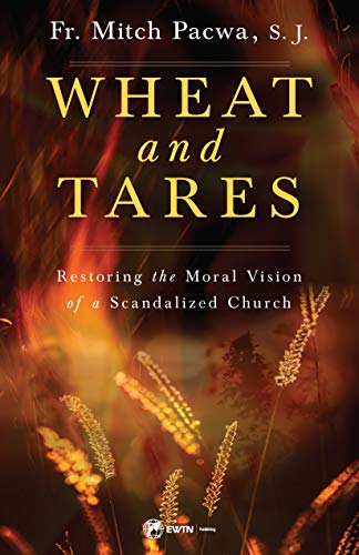 Fr Mitch Mitch Wheat And Tares Restoring The Moral Vision Of A Scandalized Churc 