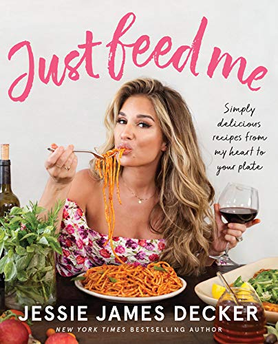 Jessie James Decker Just Feed Me Simply Delicious Recipes From My Heart To Your Pl 