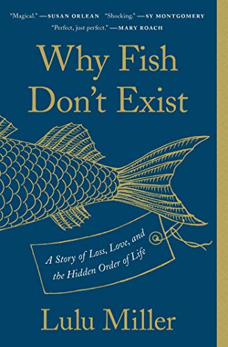 Lulu Miller/Why Fish Don't Exist@A Story of Loss, Love, and the Hidden Order of Life