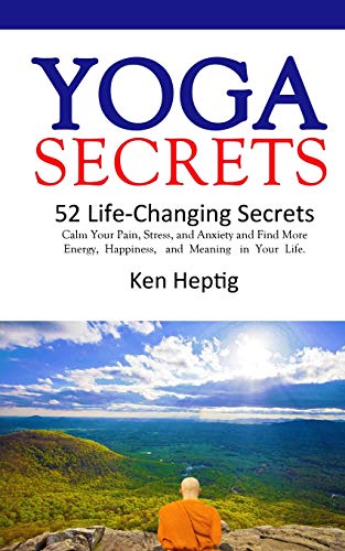 Ken Heptig/Yoga Secrets@ 52 Life-Changing Secrets: Calm Your Pain, Stress,