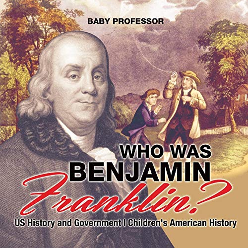 Baby Professor/Who Was Benjamin Franklin? US History and Governme