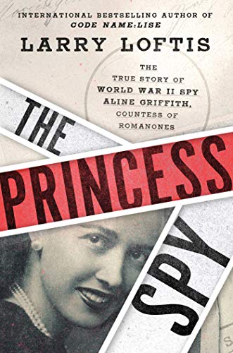 Larry Loftis/The Princess Spy@The True Story of World War II Spy Aline Griffith