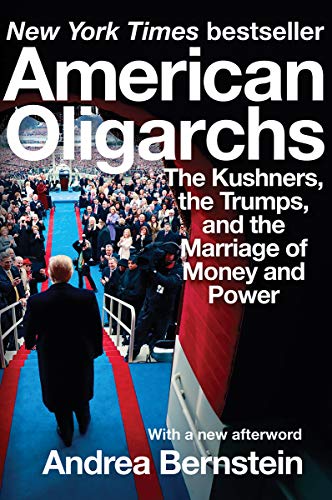 Andrea Bernstein/American Oligarchs@The Kushners, the Trumps, and the Marriage of Mon