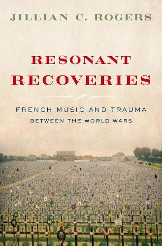 Jillian C. Rogers/Resonant Recoveries@ French Music and Trauma Between the World Wars