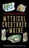 Christopher Packard Mythical Creatures Of Maine Fantastic Beasts From Legend And Folklore 