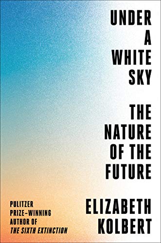 Elizabeth Kolbert/Under a White Sky@The Nature of the Future