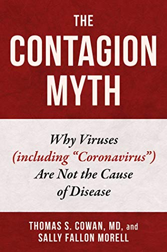 Thomas S. Cowan/The Contagion Myth@ Why Viruses (Including Coronavirus) Are Not the C
