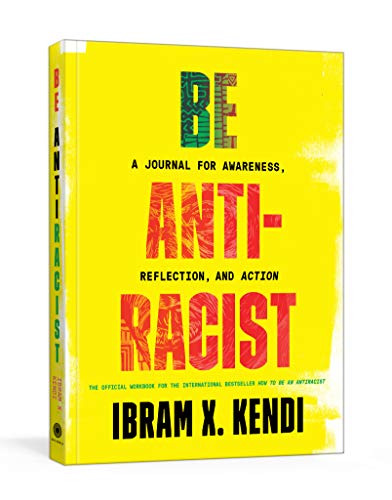 Ibram X. Kendi/Be Antiracist@ A Journal for Awareness, Reflection, and Action