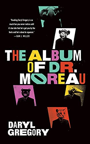 Daryl Gregory/The Album of Dr. Moreau