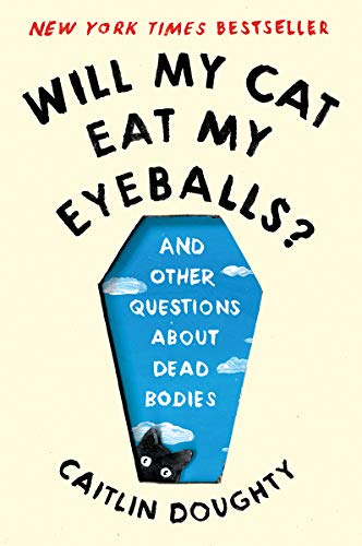 Caitlin Doughty/Will My Cat Eat My Eyeballs?@And Other Questions about Dead Bodies