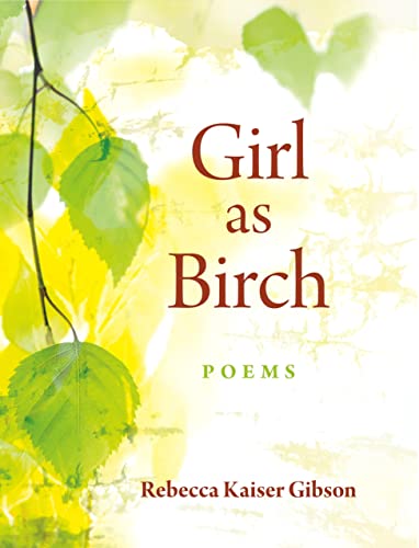Rebecca Kaiser Gibson/Girl as Birch@ Poems