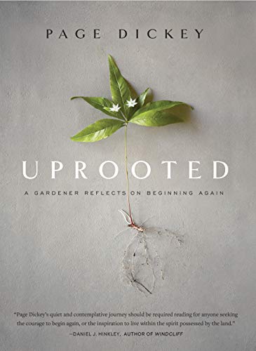 Page Dickey/Uprooted@ A Gardener Reflects on Beginning Again
