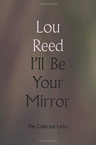 Lou Reed/I'll Be Your Mirror@The Collected Lyrics