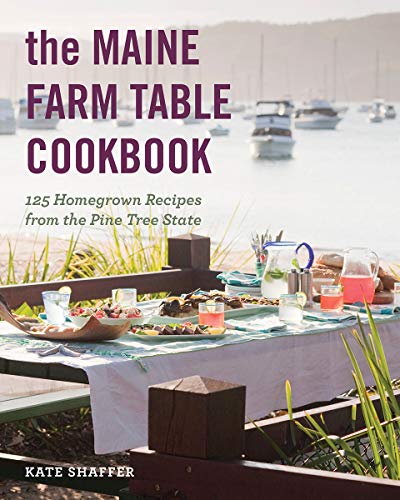 Kate Shaffer The Maine Farm Table Cookbook 125 Home Grown Recipes From The Pine Tree State 