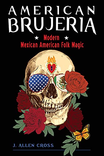 J. Allen Cross/American Brujeria@ Modern Mexican American Folk Magic