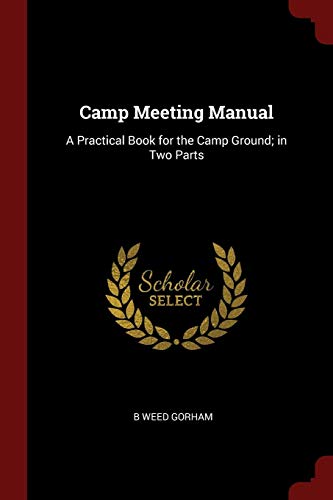 B. Weed Gorham/Camp Meeting Manual@ A Practical Book for the Camp Ground; In Two Part