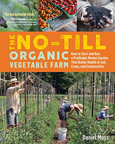 Daniel Mays/The No-Till Organic Vegetable Farm@ How to Start and Run a Profitable Market Garden T