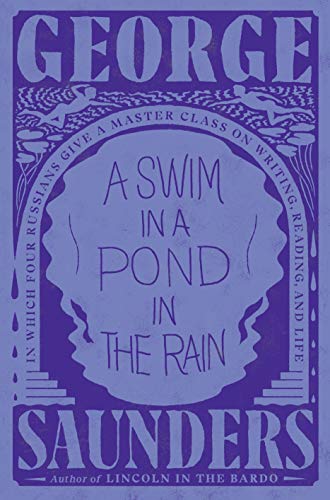 George Saunders/A Swim in a Pond in the Rain@In Which Four Russians Give a Master Class on Writing, Reading, and Life