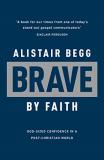 Alistair Begg Brave By Faith God Sized Confidence In A Post Christian World 
