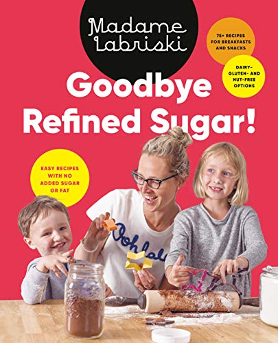 Madame Labriski Goodbye Refined Sugar! Easy Recipes With No Added Sugar Or Fat 