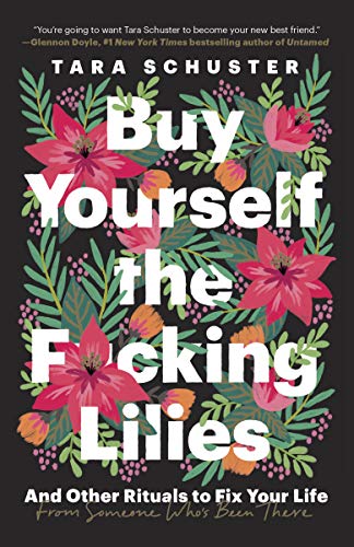 Tara Schuster/Buy Yourself the F*cking Lilies@ And Other Rituals to Fix Your Life, from Someone