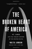 Walter Johnson The Broken Heart Of America St. Louis And The Violent History Of The United S 