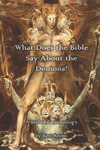 Ken Ammi/What Does the Bible Say About Demons?@ A Styled Demonology