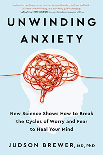Judson Brewer/Unwinding Anxiety@New Science Shows How to Break the Cycles of Worr