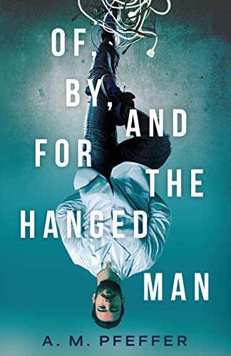A. M. Pfeffer/Of, By, and for the Hanged Man