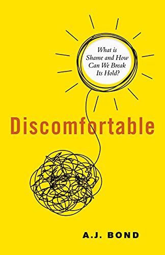 A. J. Bond Discomfortable What Is Shame And How Can We Break Its Hold? 