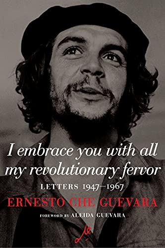 Ernesto Che Guevara/I Embrace You with All My Revolutionary Fervor@ Letters 1947-1967