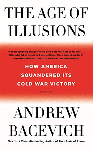 Andrew Bacevich/The Age of Illusions@How America Squandered Its Cold War Victory