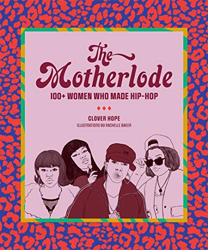 Clover Hope/The Motherlode: 100+ Women Who Made Hip-Hop