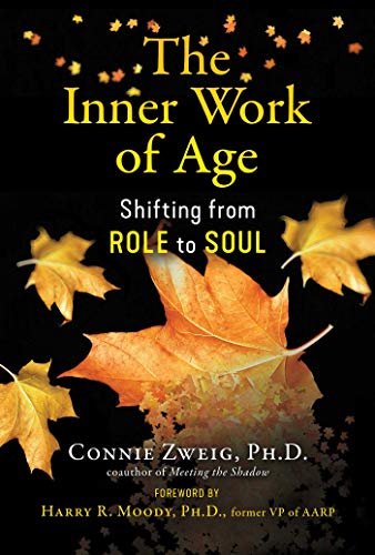 Connie Zweig The Inner Work Of Age Shifting From Role To Soul 