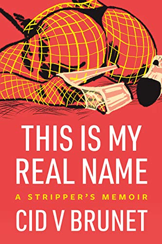 Cid V. Brunet/This Is My Real Name@ A Stripper's Memoir